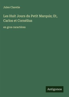 Cover Les Huit Jours du Petit Marquis; Et, Carlos et Cornélius