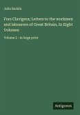 Fors Clavigera; Letters to the workmen and labourers of Great Britain, In Eight Volumes Fors Clavigera; Letters to the workmen and labourers of Great Britain, In Eight Volumes