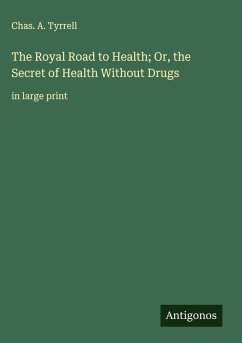 The Royal Road to Health; Or, the Secret of Health Without Drugs - Tyrrell, Chas. A.