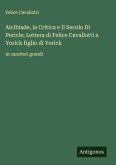 Alcibiade, la Critica e Il Secolo Di Pericle; Lettera di Felice Cavallotti a Yorick figlio di Yorick Alcibiade, la Critica e Il Secolo Di Pericle; Lettera di Felice Cavallotti a Yorick figlio di Yorick