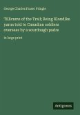 Tillicums of the Trail; Being Klondike yarns told to Canadian soldiers overseas by a sourdough padre Tillicums of the Trail; Being Klondike yarns told to Canadian soldiers overseas by a sourdough padre