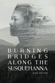 Burning Bridges Along the Susquehanna. Burning Bridges Along the Susquehanna.