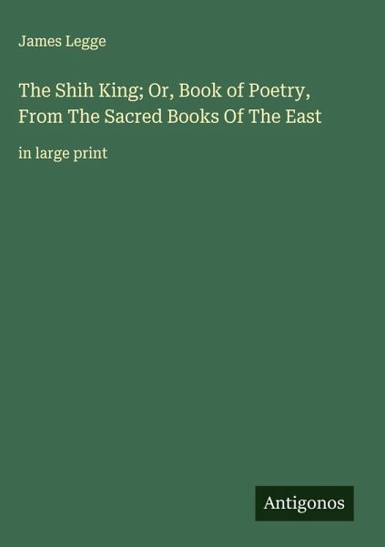 The Shih King; Or, Book of Poetry, From The Sacred Books Of The East