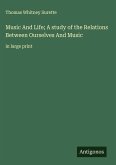 Music And Life; A study of the Relations Between Ourselves And Music Music And Life; A study of the Relations Between Ourselves And Music