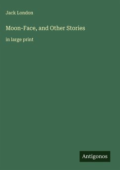 Moon-Face, and Other Stories - London, Jack