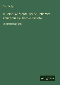 Cover Il Dolce Far Niente; Scene Della Vita Veneziana Del Secolo Passato