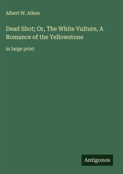 Cover Dead Shot; Or, The White Vulture, A Romance of the Yellowstone