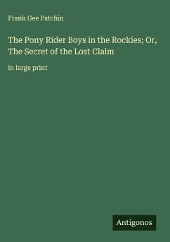 The Pony Rider Boys in the Rockies; Or, The Secret of the Lost Claim - Patchin, Frank Gee