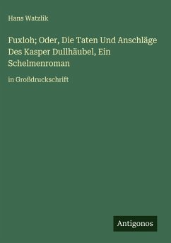 Cover Fuxloh; Oder, Die Taten Und Anschläge Des Kasper Dullhäubel, Ein Schelmenroman