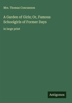 A Garden of Girls; Or, Famous Schoolgirls of Former Days - Concannon, Thomas