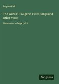 The Works Of Eugene Field; Songs and Other Verse