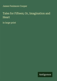 Tales for Fifteen; Or, Imagination and Heart - Cooper, James Fenimore