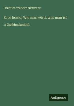 Ecce homo; Wie man wird, was man ist - Nietzsche, Friedrich Wilhelm
