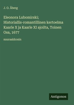 Cover Eleonora Lubomirski; Historiallis-romantillinen kertoelma Kaarle X ja Kaarle XI ajoilta, Toinen Osa, 1677