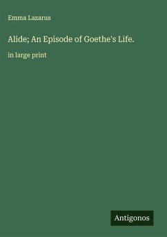 Alide; An Episode of Goethe's Life. - Lazarus, Emma