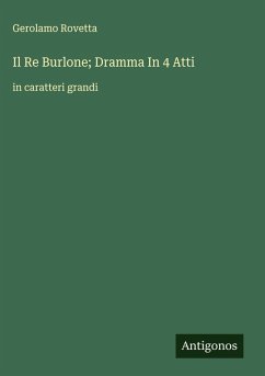 Il Re Burlone; Dramma In 4 Atti - Rovetta, Gerolamo