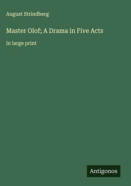 Master Olof; A Drama in Five Acts Master Olof; A Drama in Five Acts