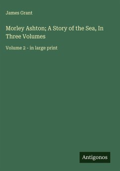 Morley Ashton; A Story of the Sea, In Three Volumes - Grant, James