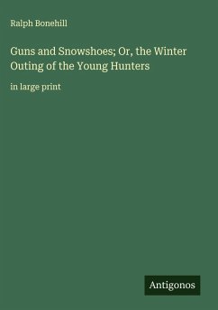 Guns and Snowshoes; Or, the Winter Outing of the Young Hunters - Bonehill, Ralph