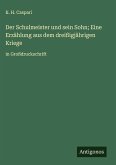 Der Schulmeister und sein Sohn; Eine Erzählung aus dem dreißigjährigen Kriege Der Schulmeister und sein Sohn; Eine Erzählung aus dem dreißigjährigen Kriege