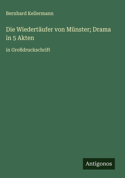Die Wiedertäufer von Münster; Drama in 5 Akten