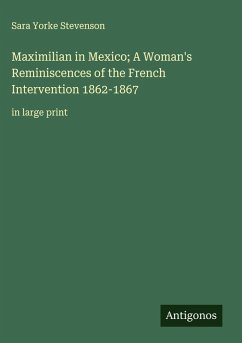 Cover Maximilian in Mexico; A Woman's Reminiscences of the French Intervention 1862-1867