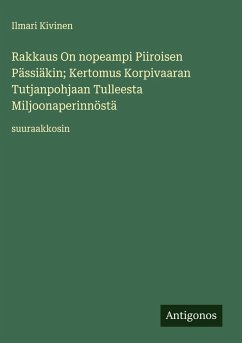 Cover Rakkaus On nopeampi Piiroisen Pässiäkin; Kertomus Korpivaaran Tutjanpohjaan Tulleesta Miljoonaperinnöstä