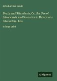 Study and Stimulants; Or, the Use of Intoxicants and Narcotics in Relation to Intellectual Life