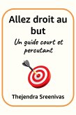 Allez droit au but - Un guide court et percutant (eBook, ePUB) Allez droit au but - Un guide court et percutant (eBook, ePUB)