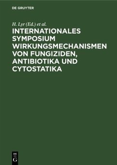 Internationales Symposium Wirkungsmechanismen von Fungiziden, Antibiotika und Cytostatika (eBook, PDF)
