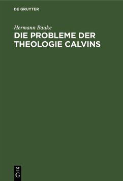 Die Probleme der Theologie Calvins (eBook, PDF) - Bauke, Hermann
