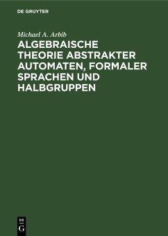 Algebraische Theorie abstrakter Automaten, formaler Sprachen und Halbgruppen (eBook, PDF) Cover Algebraische Theorie abstrakter Automaten, formaler Sprachen und Halbgruppen (eBook, PDF)