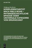 Komplementarität nach Niels Bohr - Physikgeschichtliche Episode oder universale Kategorie von Ergänzung? (eBook, PDF)