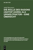 Die Rolle des Radons (Isotop 222Rn) als Umweltfaktor - Eine Übersicht (eBook, PDF) Die Rolle des Radons (Isotop 222Rn) als Umweltfaktor - Eine Übersicht (eBook, PDF)