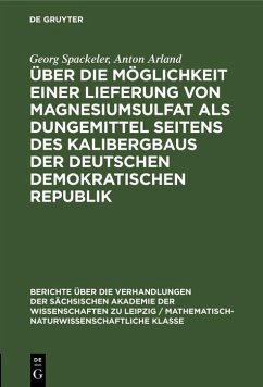 Über die Möglichkeit einer Lieferung von Magnesiumsulfat als Dungemittel seitens des Kalibergbaus der Deutschen Demokratischen Republik (eBook, PDF) - Spackeler, Georg; Arland, Anton