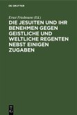 Die Jesuiten und ihr Benehmen gegen geistliche und weltliche Regenten nebst einigen Zugaben (eBook, PDF) Die Jesuiten und ihr Benehmen gegen geistliche und weltliche Regenten nebst einigen Zugaben (eBook, PDF)