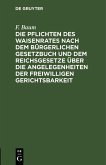 Die Pflichten des Waisenrates nach dem Bürgerlichen Gesetzbuch und dem Reichsgesetze über die Angelegenheiten der freiwilligen Gerichtsbarkeit (eBook, PDF) Die Pflichten des Waisenrates nach dem Bürgerlichen Gesetzbuch und dem Reichsgesetze über die Angelegenheiten der freiwilligen Gerichtsbarkeit (eBook, PDF)