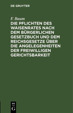 Cover Die Pflichten des Waisenrates nach dem Bürgerlichen Gesetzbuch und dem Reichsgesetze über die Angelegenheiten der freiwilligen Gerichtsbarkeit (eBook, PDF)