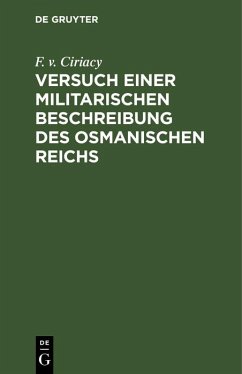 Versuch einer militarischen Beschreibung des osmanischen Reichs (eBook, PDF) - Ciriacy, F. v. Versuch einer militarischen Beschreibung des osmanischen Reichs (eBook, PDF) - Ciriacy, F. v.