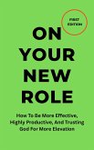 On Your New Role: How To Be More Effective, Highly Productive, And Trusting God For More Elevation (eBook, ePUB) On Your New Role: How To Be More Effective, Highly Productive, And Trusting God For More Elevation (eBook, ePUB)