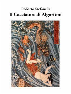 Il Cacciatore di Algoritmi (eBook, ePUB) - Stefanelli, Roberto Il Cacciatore di Algoritmi (eBook, ePUB) - Stefanelli, Roberto