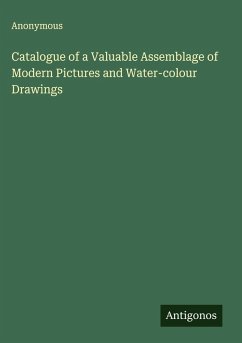 Catalogue of a Valuable Assemblage of Modern Pictures and Water-colour Drawings - Anonymous