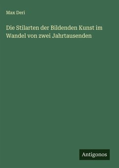 Die Stilarten der Bildenden Kunst im Wandel von zwei Jahrtausenden - Deri, Max