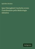 Ipsa Chiereghinii Conchylia ovvero Contribuzione pella Malacologia Adriatica