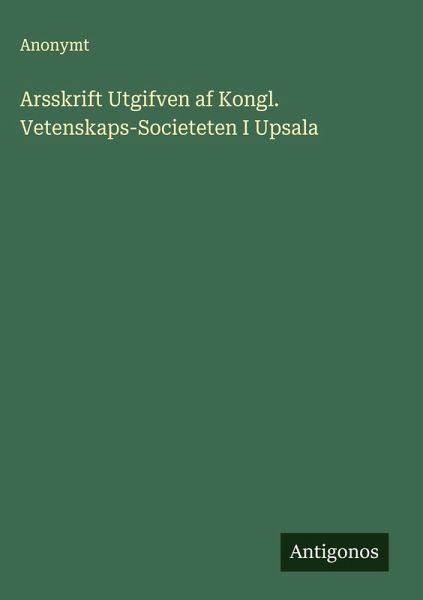 Arsskrift Utgifven af Kongl. Vetenskaps-Societeten I Upsala
