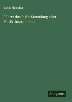 Führer durch die Sammlung alter Musik-Instrumente - Fleischer, Oskar