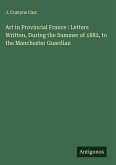 Art in Provincial France : Letters Written, During the Summer of 1882, to the Manchester Guardian
