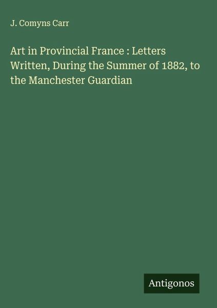 Art in Provincial France : Letters Written, During the Summer of 1882, to the Manchester Guardian