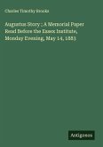 Augustus Story ; A Memorial Paper Read Before the Essex Institute, Monday Evening, May 14, 1883 Augustus Story ; A Memorial Paper Read Before the Essex Institute, Monday Evening, May 14, 1883