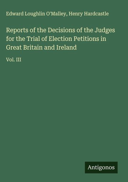 Reports of the Decisions of the Judges for the Trial of Election Petitions in Great Britain and Ireland